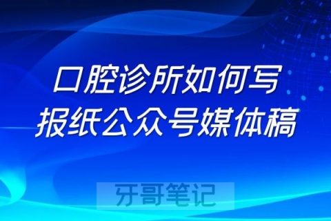 口腔诊所如何写报纸公众号媒体稿