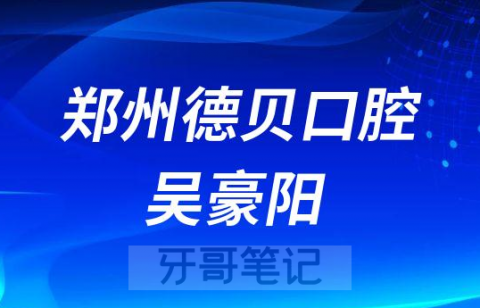 郑州德贝口腔吴豪阳