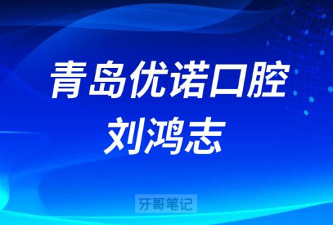 青岛优诺口腔刘鸿志介绍