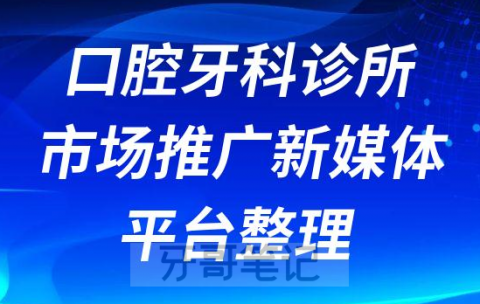 口腔牙科诊所市场推广新媒体平台整理