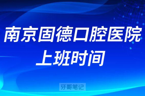 南京固德口腔医院上班时间