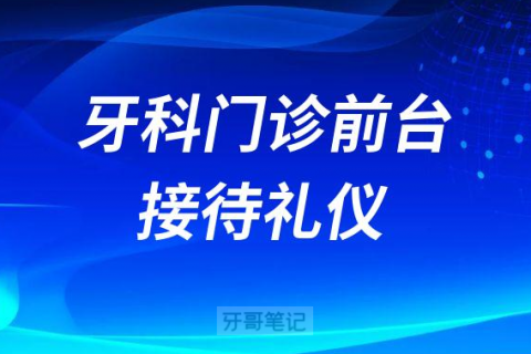 牙科门诊前台接待礼仪工作要求及话术