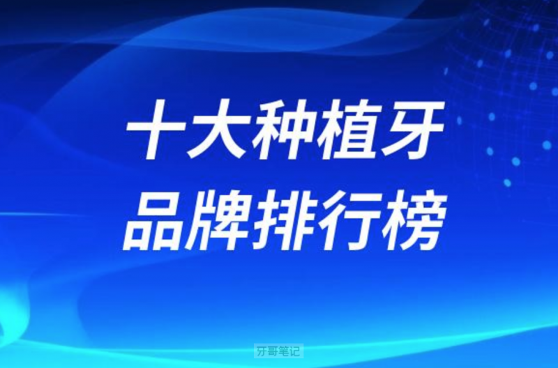 2024全球十大种植牙品牌排行榜前十名单发布